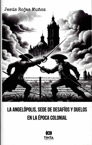 LA ANGELOPOLIS SEDE DE DESAFIOS Y DUELOS EN LA EPOCA COLONIAL