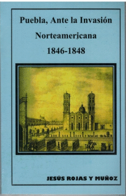 PUEBLA ANTE LA INVASION NORTEAMERICANA 1846 - 1848