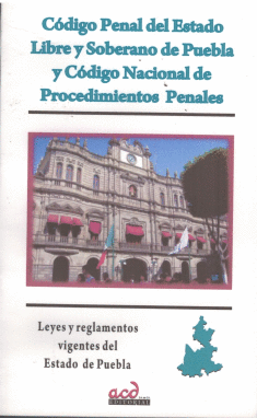 CODIGO PENAL DEL ESTADO LIBRE Y SOBERANO DE PUEBLA Y CODIGO NACIONAL DE PROCEDIMIENTOS PENALES