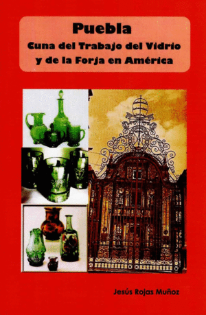 PUEBLA CUNA DEL TRABAJO DEL VIDRIO Y DE LA FORJA EN AMERICA