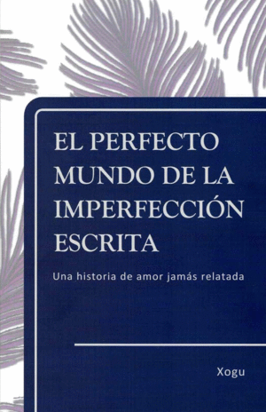 EL PERFECTO MUNDO DE LA IMPERFECCION ESCRITA / LA MAGIA DE MI INSENSIBILIDAD AL SENTIMIENTO