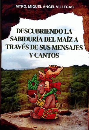 DESCUBRIENDO LA SABIDURIA DEL MAIZ A TRAVES DE SUS MENSAJES Y CANTOS