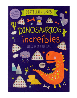 DESTELLA Y BRILLA DINOSAURIOS INCREIBLES (LIBRO PARA COLOREAR)