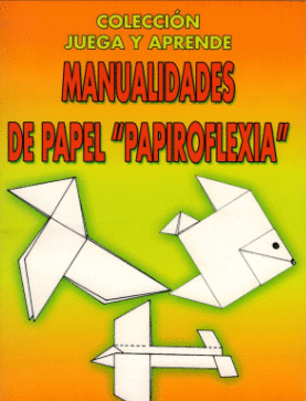 COLECCION JUEGA Y APRENDE MANUALIDADES DE PAPEL PAPIROFLEXIA