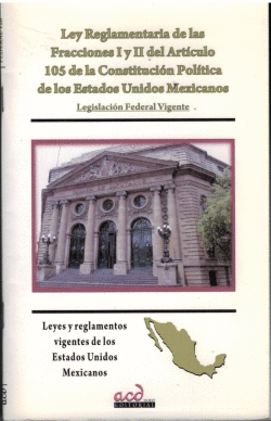 LEY REGLAMENTARIA DE LAS FRACCIONES I Y II DEL ARTICILO 105 DE LA CONSTITUCION POLITICA DE LOS ESTADOS UNIDOS MEXICANOS