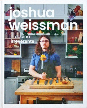 JOSHUA WEISSMAN COCINA IRREVERENTE