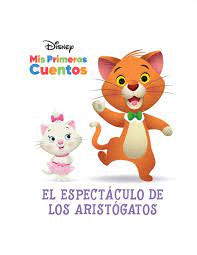 DISNEY MIS PRIMEROS CUENTOS EL ESPECTACULO DE LOS ARISTOGATOS (PASTA DURA)