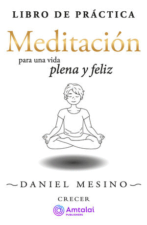 MEDITACION PARA UNA VIDA PLENA Y FELIZ (LIBRO DE PRACTICA)