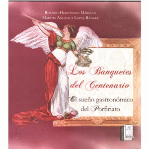 BANQUETES DEL CENTENARIO EL SUE�O GASTRONOMICO DEL PORFIRIATO LOS