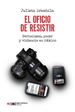 EL OFICIO DE RESISTIR. PERIODISMO, PODER Y VIOLENCIA EN MEXICO