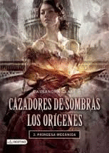 CAZADORES DE SOMBRAS LOS ORIGENES 3 PRINCESA MECANICA