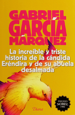 INCREIBLE Y TRISTE HISTORIA DE LA CANDIDA ERENDIRA Y DE SU ABUELA DESALMADA LA