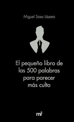PEQUE�O LIBRO DE LAS 500 PALABRAS PARA PARECER MAS CULTO