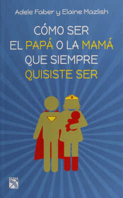 COMO SER EL PAPA O LA MAMA QUE SIEMPRE QUISISTE SER