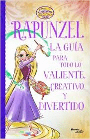 RAPUNZEL LA GUIA PARA TODO LO VALIENTE CREATIVO Y DIVERTIDO