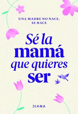 SE LA MAMA QUE QUIERES SER. UNA MADRE NO NACE, SE HACE