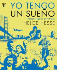 YO TENGO UN SUE�O PENSAR EL SIGLO XX EN 75 FRASES