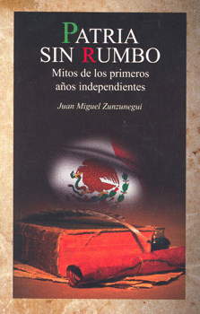 PATRIA SIN RUMBO MITOS DE LOS PRIMEROS AOS INDEPENDIENTES
