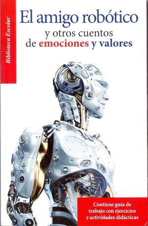 EL AMIGO ROBOTICO Y OTROS CUENTOS DE EMOCIONES Y VALORES