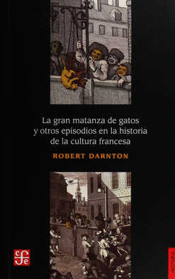 GRAN MATANZA DE GATOS Y OTROS EPISODIOS EN LA HISTORIA DE LA CULTURA FRANCESA