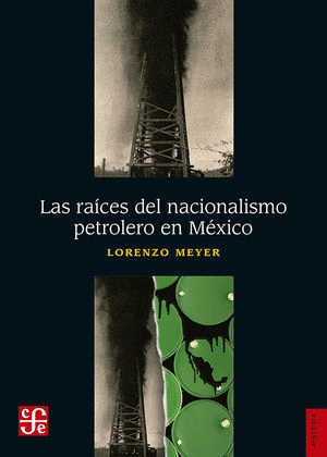 RAICES DEL NACIONALISMO PETROLERO EN MEXICO LAS