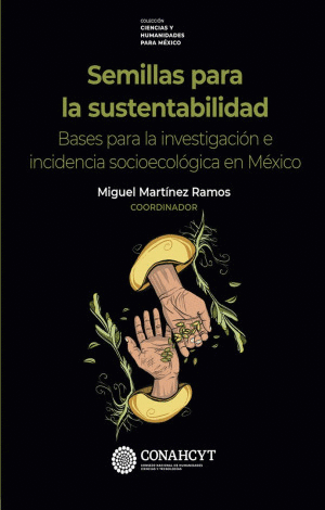 SEMILLAS PARA LA SUSTENTABILIDAD BASES PARA LA INVESTIGACION E INCIDENCIA SOCIOECOLOGICA EN MEXICO