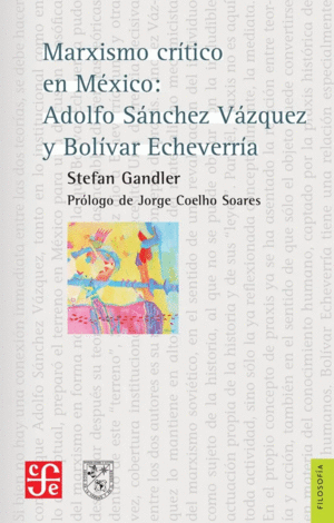 MARXISMO CRITICO EN MEXICO: ADOLFO SANCHEZ VAZQUEZ Y BOLIVAR ECHEVERRIA