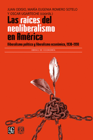 LAS RAICES DEL NEOLIBERALISMO EN AMERICA. LIBERALISMO POLITICO Y LIBERALISMO ECONOMICO, 1930-1990