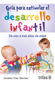 GUIA PARA ESTIMULAR EL DESARROLLO INFANTIL DEL PRIMERO A LOS TRES A�OS DE EDAD