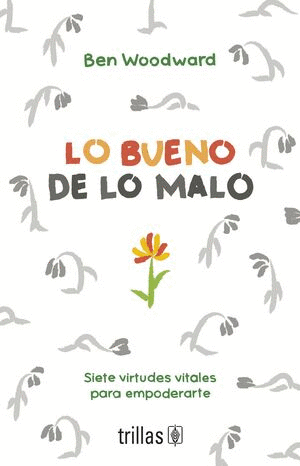 LO BUENO DE LO MALO. SIETE VIRTUDES VITALES PARA EMPODERARTE