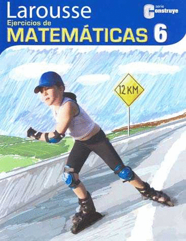 LAROUSSE EJERCICIOS DE MATEMATICAS 6 SERIE CONSTRUYE