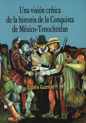 UNA VISION CRITICA DE LA HISTORIA DE LA CONQUISTA DE MEXICO TENOCHTITLAN