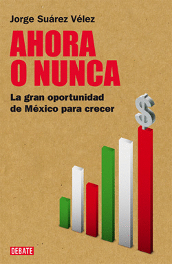 AHORA O NUNCA LA GRAN OPORTUNIDAD DE MEXICO PARA CRECER