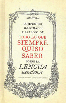 COMPENDIO ILUSTRADO Y AZAROSO DE TODO LO QUE SIEMPRE QUISO SABER SOBRE LA LENGUA ESPAOLA