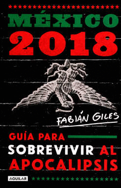 MEXICO 2018 GUIA PARA SOBREVIVIR AL APOCALIPSIS
