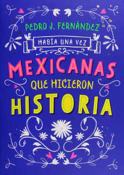 HABIA UNA VEZ MEXICANAS QUE HICIERON HISTORIA