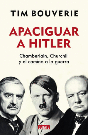 APACIGUAR A HITLER CHAMBERLAIN CHURCHILL Y EL CAMINO A LA GUERRA