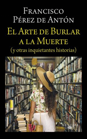 EL ARTE DE BURLAR A LA MUERTE (Y OTRAS INQUIETANTES HISTORIAS)