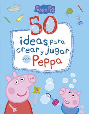 PEPPA PIG 50 IDEAS PARA CREAR Y JUGAR