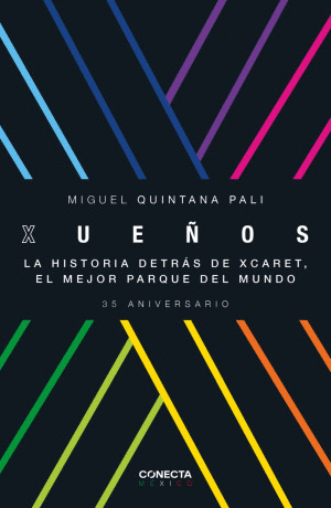 XUE�OS. LA HISTORIA DETRAS DE XCARET, EL MEJOR PARQUE DEL MUNDO