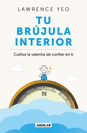 TU BRUJULA INTERIOR. CULTIVA LA VALENTIA DE CONFIAR EN TI