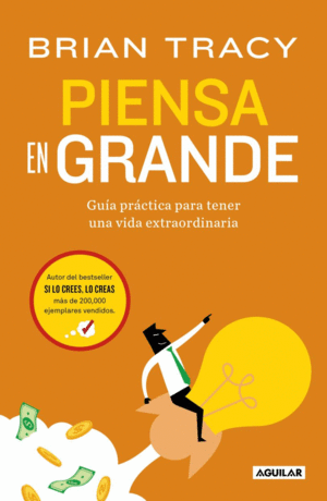 PIENSA EN GRANDE. GUIA PRACTICA PARA TENER UNA VIDA EXTRAORDINARIA