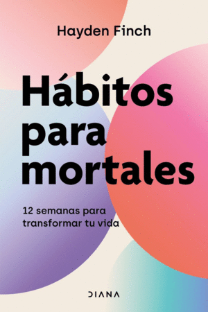 HABITOS PARA MORTALES. 12 SEMANAS PARA TRANSFORMAR TU VIDA