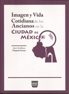 IMAGEN Y VIDA COTIDIANA DE LOS ANCIANOS EN LA CIUDAD DE MEXICO