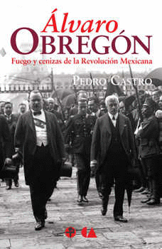 ALVARO OBREGON FUEGO Y CENIZAS DE LA REVOLUCION MEXICANA