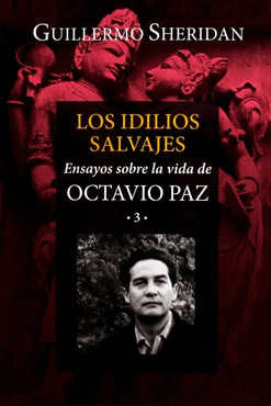 IDILIOS SALVAJES LOS ENSAYOS SOBRE LA VIDA DE OCTAVIO PAZ 3