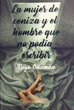 MUJER DE CENIZA Y EL HOMBRE QUE NO PODIA ESCRIBIR