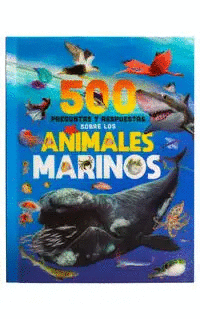 500 PREGUNTAS Y RESPUESTAS SOBRE LOS ANIMALES MARINOS