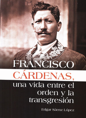 FRANCISCO CARDENAS UNA VIDA ENTRE EL ORDEN Y LA TRANSGRESION