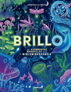 BRILLO LAS ASOMBROSAS MARAVILLAS DE LA BIOLUMINISCENCIA